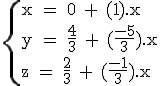 \textrm\{{x = 0 + (1).x\\y = \fra{4}{3} + (\fra{-5}{3}).x\\z = \fra{2}{3} + (\fra{-1}{3}).x